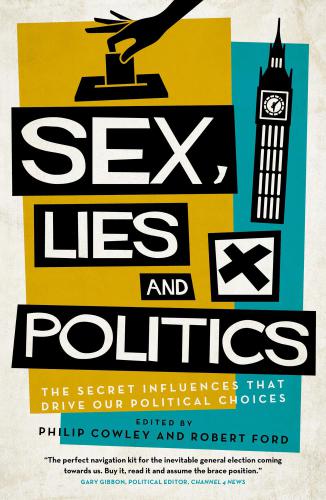 Sex Lies And Politics The Secret Influences That Drive Our Political Choices Cowley