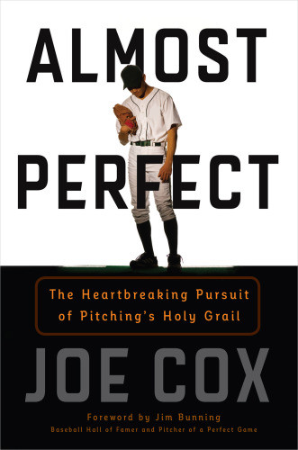 Almost Perfect The Heartbreaking Pursuit Of Pitchings Holy Grail Cox