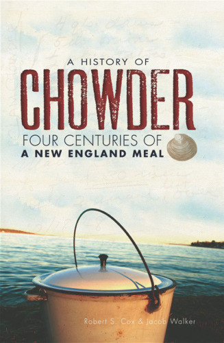 A History Of Chowder Four Centuries Of A New England Meal Robert S Cox