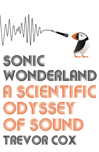 Sonic Wonderland A Scientific Odyssey Of Sound Cox Trevor J