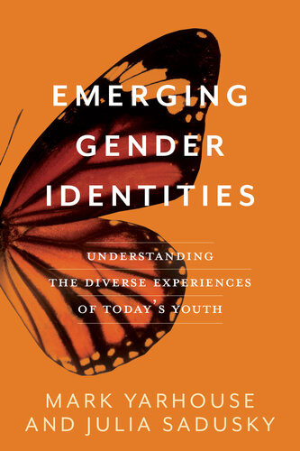 Emerging Gender Identities Understanding The Diverse Experiences Of Todays Youth Mark A Yarhouse Julia Sadusky