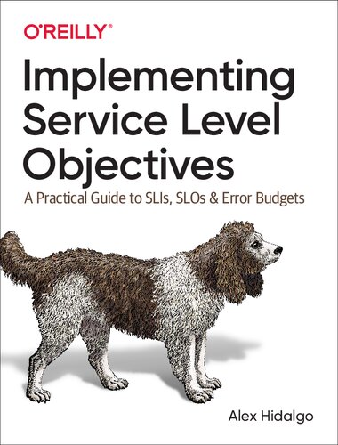 Implementing Service Level Objectives A Practical Guide To Slis Slos And Error Budgets 1st Edition Alex Hidalgo