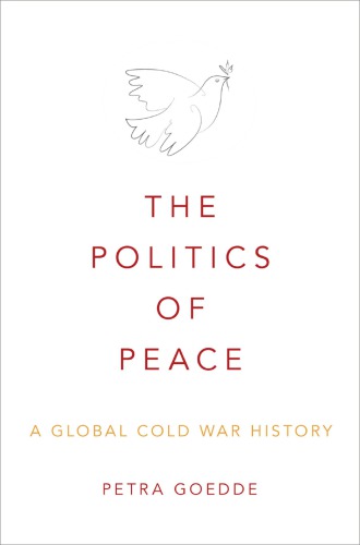 The Politics Of Peace A Global Cold War History 1st Edition Petra Goedde