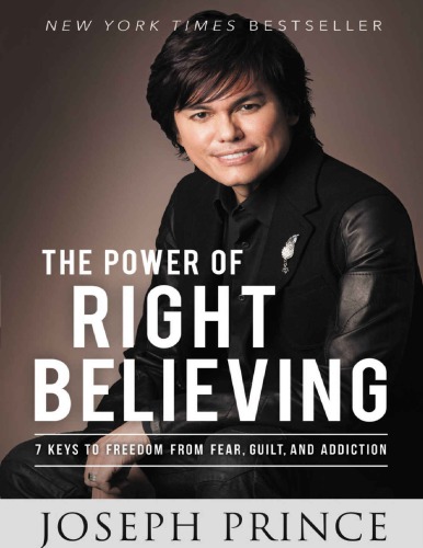The Power Of Right Believing 7 Keys To Freedom From Fear Guilt And Addiction Joseph Prince