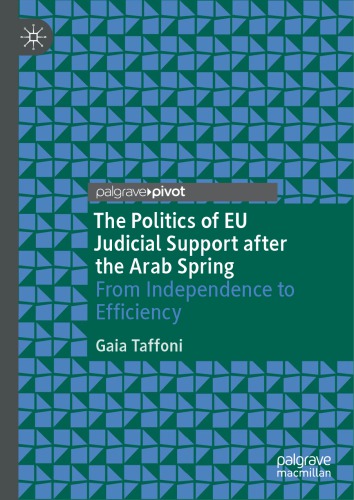 The Politics Of Eu Judicial Support After The Arab Spring From Independence To Efficiency 1st Edition Gaia Taffoni