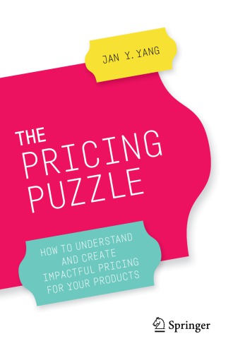 The Pricing Puzzle How To Understand And Create Impactful Pricing For Your Products 1st Edition Jan Y Yang