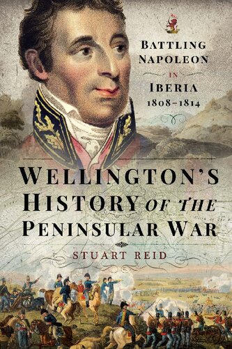 Wellingtons History Of The Peninsular War Battling Napoleon In Iberia 18081814 Stuart Reid