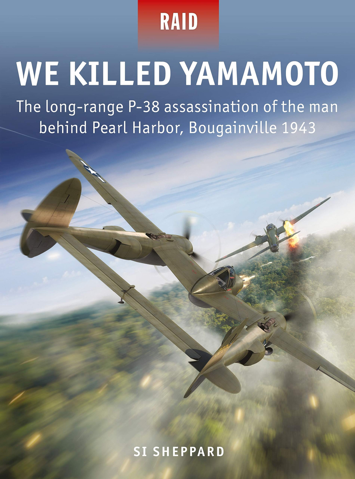 We Killed Yamamoto The Longrange P38 Assassination Of The Man Behind Pearl Harbor Bougainville 1943 Si Sheppard