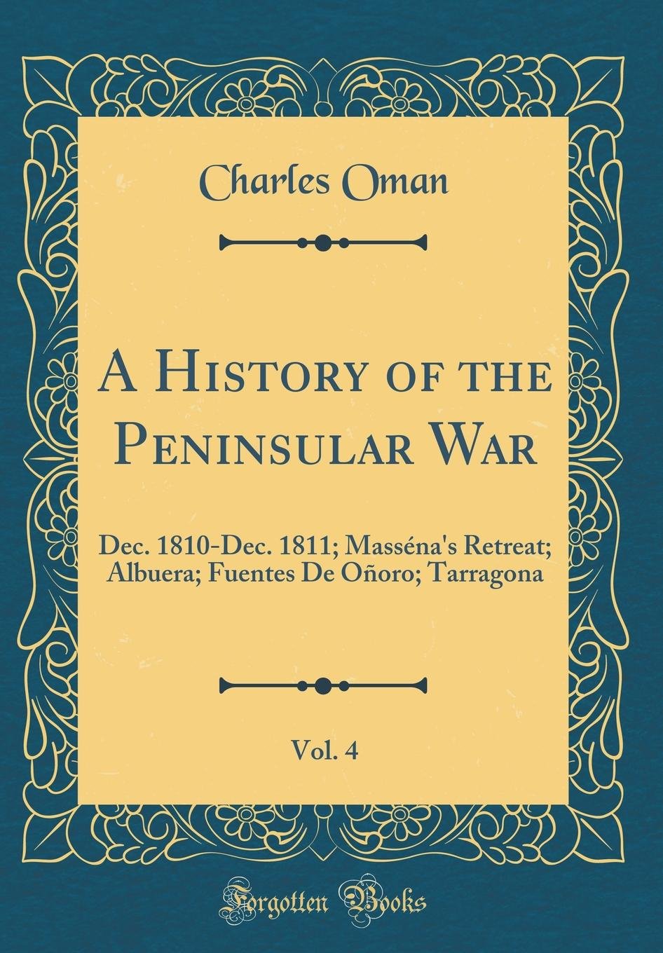 A History Of The Peninsular War Vol 4 Dec 1810dec 1811 Massnas Retreat Albuera Fuentes De Ooro Tarragona Charles Oman