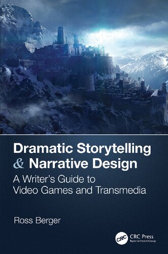 Dramatic Storytelling Narrative Design A Writers Guide To Video Games And Transmedia Ross Berger