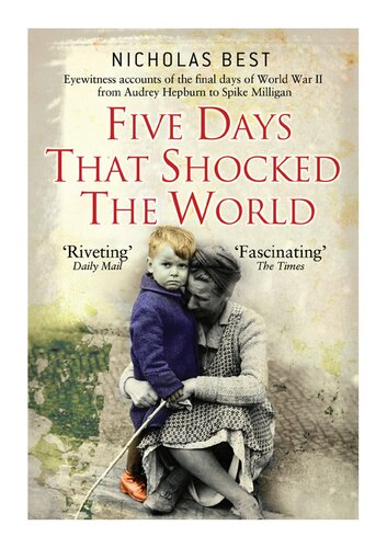 Five Days That Shocked The World Eyewitness Accounts From Europe At The End Of World War Ii Nicholas Best
