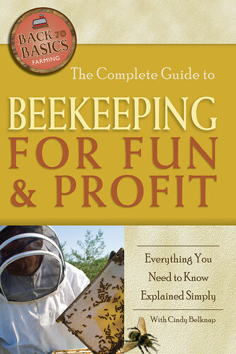 The Complete Guide To Beekeeping For Fun Profit Cindy Belknap