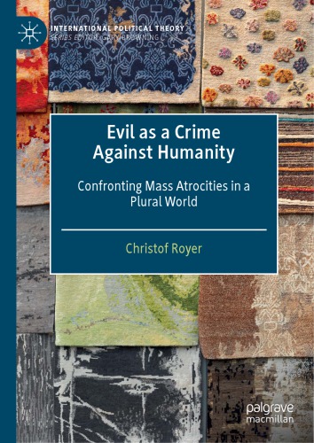 Evil As A Crime Against Humanity Confronting Mass Atrocities In A Plural World English Christof Royer
