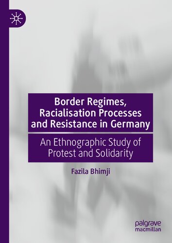 Border Regimes Racialisation Processes And Resistance In Germany An Ethnographic Study Of Protest And Solidarity Fazila Bhimji