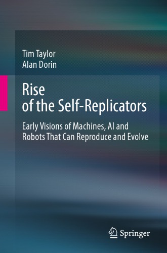 Rise Of The Selfreplicators Early Visions Of Machines Ai And Robots That Can Reproduce And Evolve 1st Edition Tim Taylor