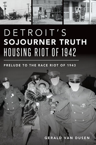 Detroits Sojourner Truth Housing Riot Of 1942 Gerald Van Dusen