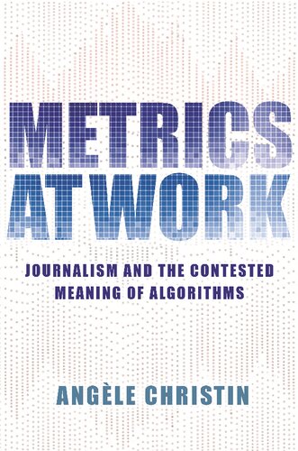 Metrics At Work Journalism And The Contested Meaning Of Algorithms Angle Christin