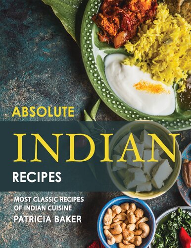 Absolute Indian Recipes Most Classic Recipes Of Indian Cuisine Patricia Baker