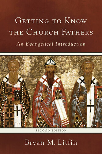 Getting To Know The Church Fathers An Evangelical Introduction Bryan M Litfin