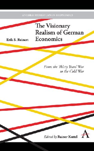 Visionary Realism Of German Economics From The Thirty Years War To The Cold War Erik S Reinert