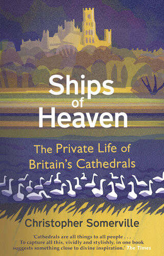 Ships Of Heaven The Private Life Of Britains Cathedrals Christopher Somerville