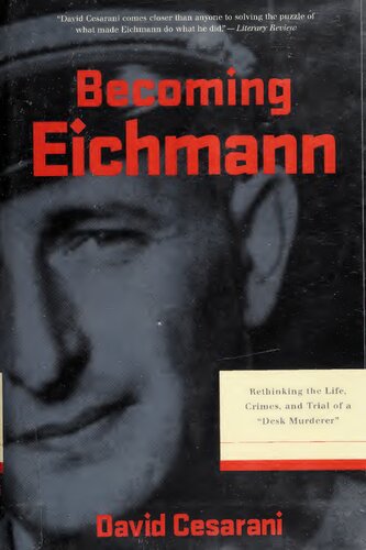 Becoming Eichmann Rethinking The Life Crimes And Trial Of A Desk Murderer David Cesarani