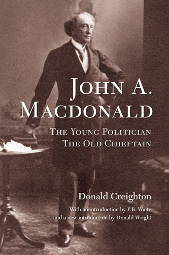 John A Macdonald The Young Politician The Old Chieftain Donald Creighton