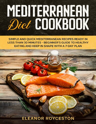 Mediterranean Diet Cookbook Simple And Quick Mediterranean Recipes Ready In Less Than 30 Minutes Beginners Guide To Healthy Eating And Keep In Shape With A 7day Plan Royceston