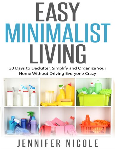 Easy Minimalist Living 30 Days To Declutter Simplify And Organize Your Home Without Driving Everyone Crazy Nicole