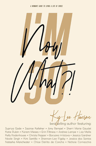 Im 30 Now What A Womans Guide To Living A Life Of Choice Kylee Hanson