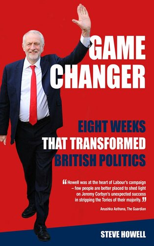 Game Changer Eight Weeks That Transformed British Politics Inside Corbyns Election Machine Steve Howell