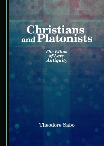 Christians And Platonists The Ethos Of Late Antiquity 1st Edition Theodore Sabo