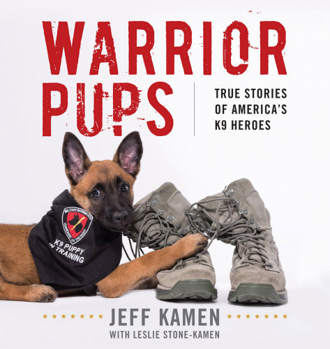 Warrior Pups True Stories Of Americas K9 Heroes Jeff Kamen