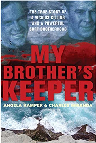 My Brothers Keeper The True Story Of A Vicious Killing And A Powerful Surf Brotherhood Kamper