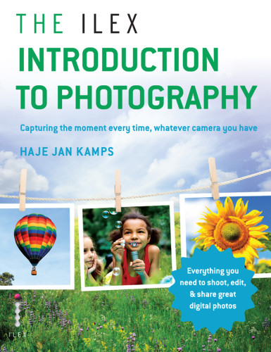 The Ilex Introduction To Photography Everything You Need To Know To Take Great Pictures Whatever Your Camera Kamps