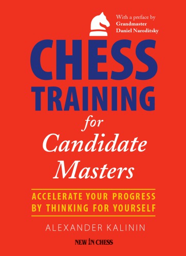 Chess Training For Candidate Masters Accelerate Your Progress By Thinking For Yourself Kalinin