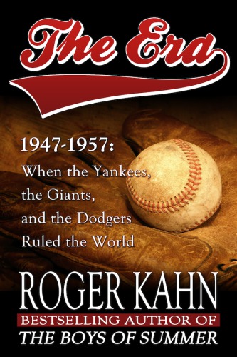 The Era 19471957 When The Yankees The Giants And The Dodgers Ruled The World Kahn