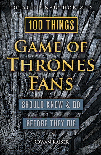 100 Things Game Of Thrones Fans Should Know Amp Do Before They Die Kaiser