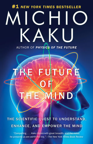 The Future Of The Mind The Scientific Quest To Understand Enhance And Empower The Mind First Anchor Books Edition Kaku