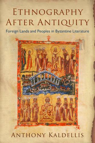 Ethnography After Antiquity Foreign Lands And Peoples In Byzantine Literature Kaldellis