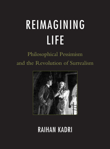 Reimagining Life Philosophical Pessimism And The Revolution Of Surrealism Kadri