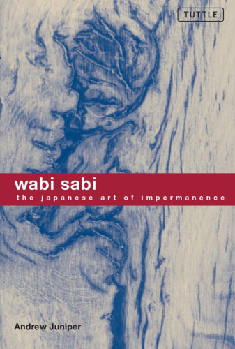Wabi Sabi The Japanese Art Of Impermanence Juniper Andrew