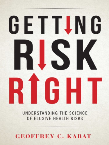 Getting Risk Right Understanding The Science Of Elusive Health Risks Kabat