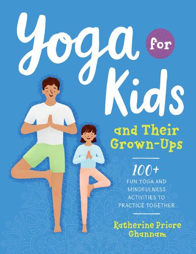 Yoga For Kids And Their Grownups 100 Fun Yoga And Mindfulness Activities To Practice Together Ghannam