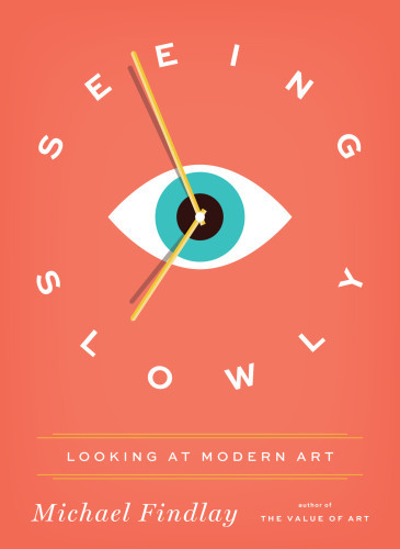 Seeing Slowly Looking At Modern Art Findlay Michael