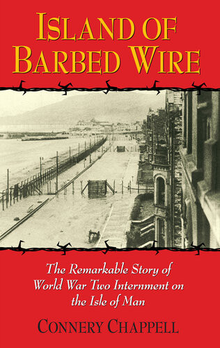 Island Of Barbed Wire The Remarkable Story Of World War Two Internment On The Isle Of Man Connery Chappell