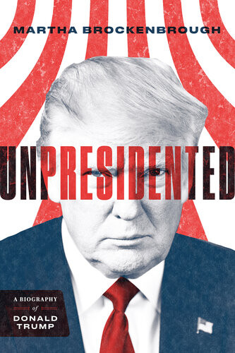Unpresidented A Biography Of Donald Trump Martha Brockenbrough