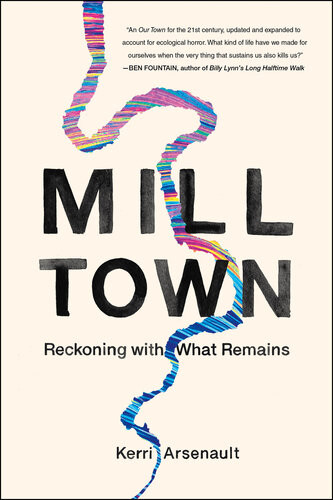 Mill Town Reckoning With What Remains Kerri Arsenault