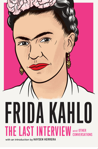 Frida Kahlo The Last Interview And Other Conversations Hayden Herrera