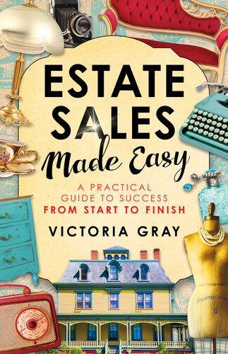 Estate Sales Made Easy A Practical Guide To Success From Start To Finish Victoria Gray